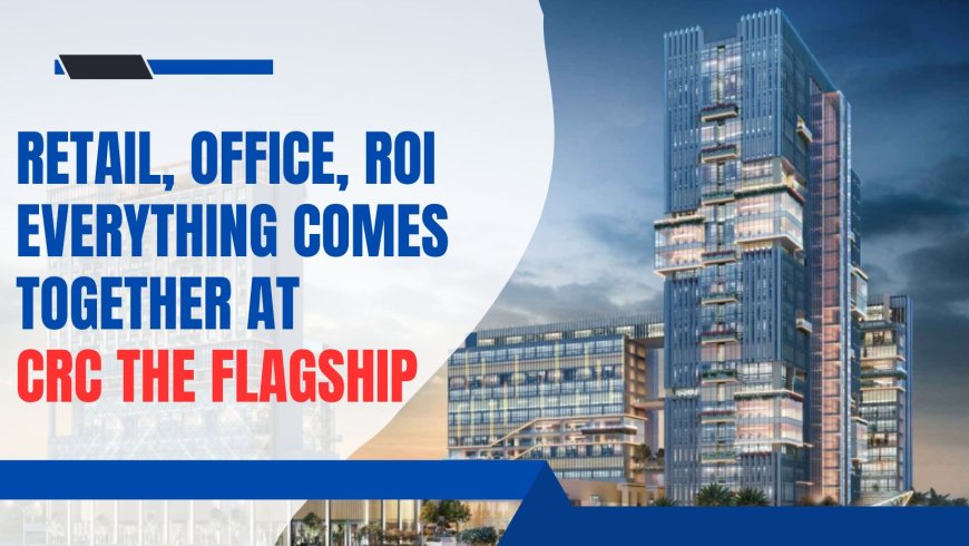 Retail, Office, ROI – Everything Comes Together at CRC The Flagship