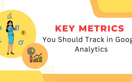Key Metrics You Should Track in Google Analytics