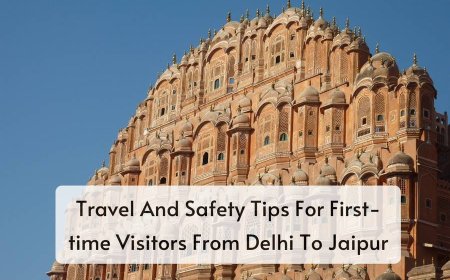 Travel And Safety Tips For First-time Visitors From Delhi To Jaipur