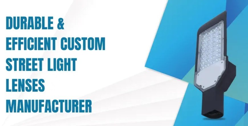 Durable & Efficient Custom Street Light Lenses Manufacturer