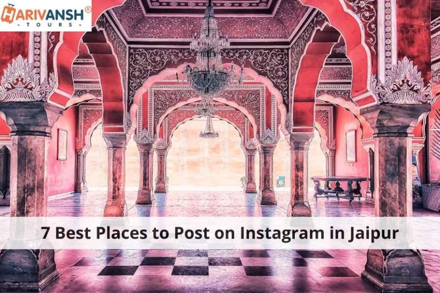 7 Best Places to Post on Instagram in Jaipur